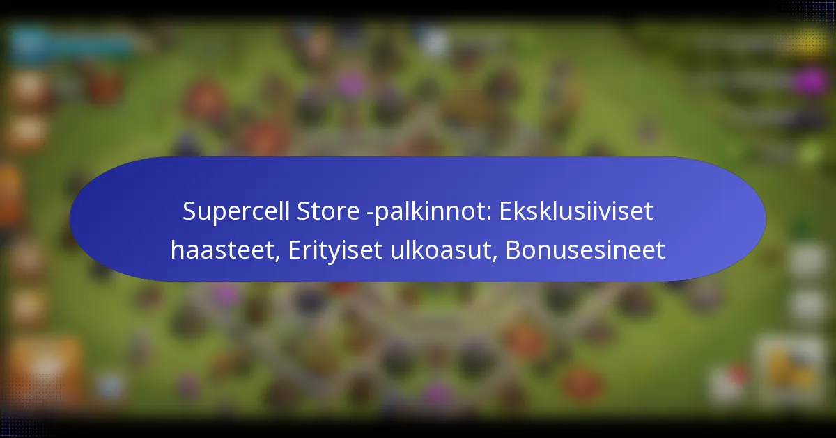 Read more about the article Supercell Store -palkinnot: Eksklusiiviset haasteet, Erityiset ulkoasut, Bonusesineet