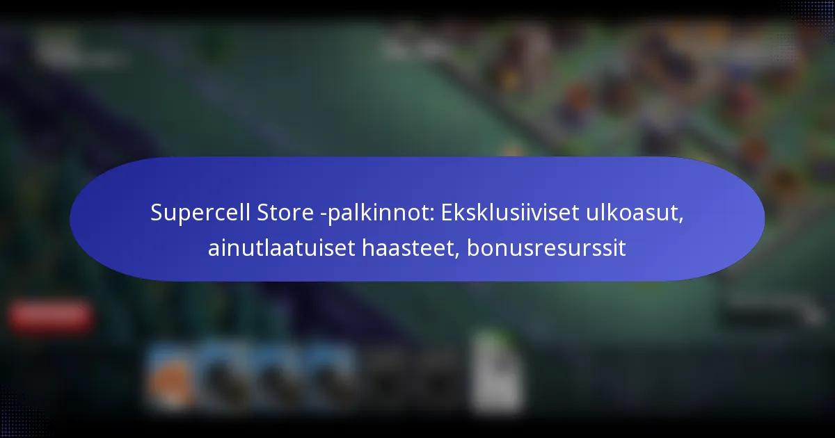 Read more about the article Supercell Store -palkinnot: Eksklusiiviset ulkoasut, ainutlaatuiset haasteet, bonusresurssit