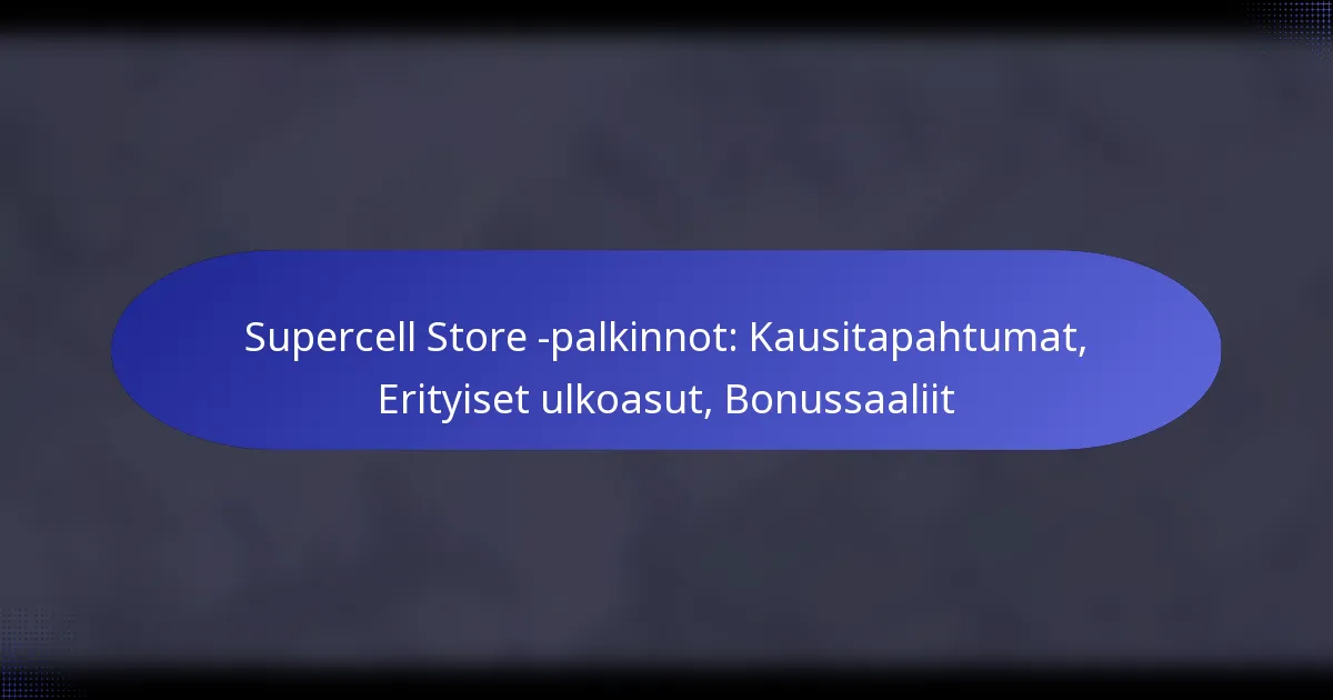 Read more about the article Supercell Store -palkinnot: Kausitapahtumat, Erityiset ulkoasut, Bonussaaliit