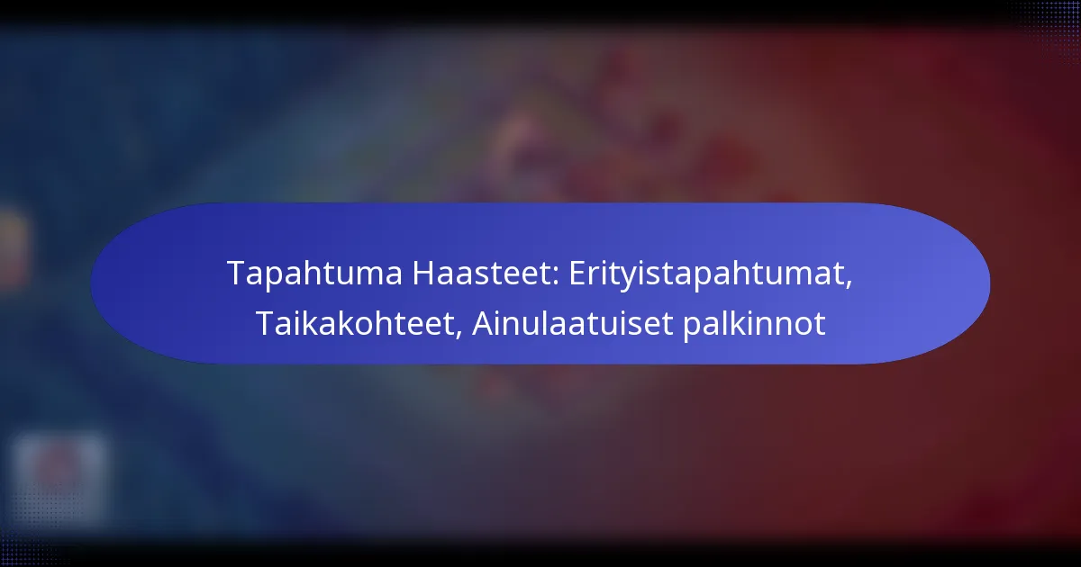 Read more about the article Tapahtuma Haasteet: Erityistapahtumat, Taikakohteet, Ainulaatuiset palkinnot