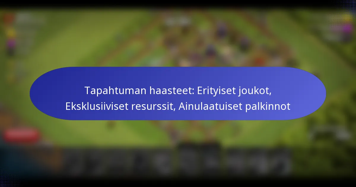 Read more about the article Tapahtuman haasteet: Erityiset joukot, Eksklusiiviset resurssit, Ainulaatuiset palkinnot