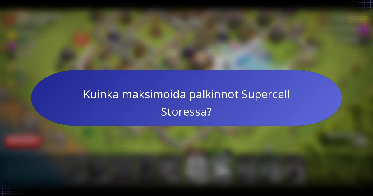 Kuinka maksimoida palkinnot Supercell Storessa?