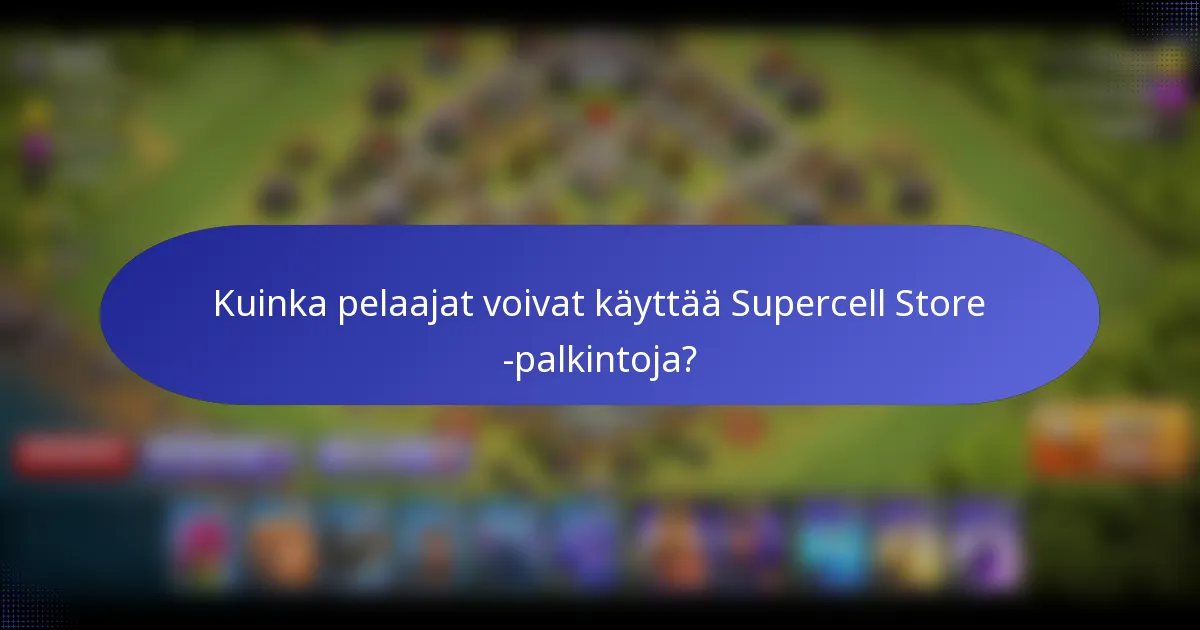 Kuinka pelaajat voivat käyttää Supercell Store -palkintoja?