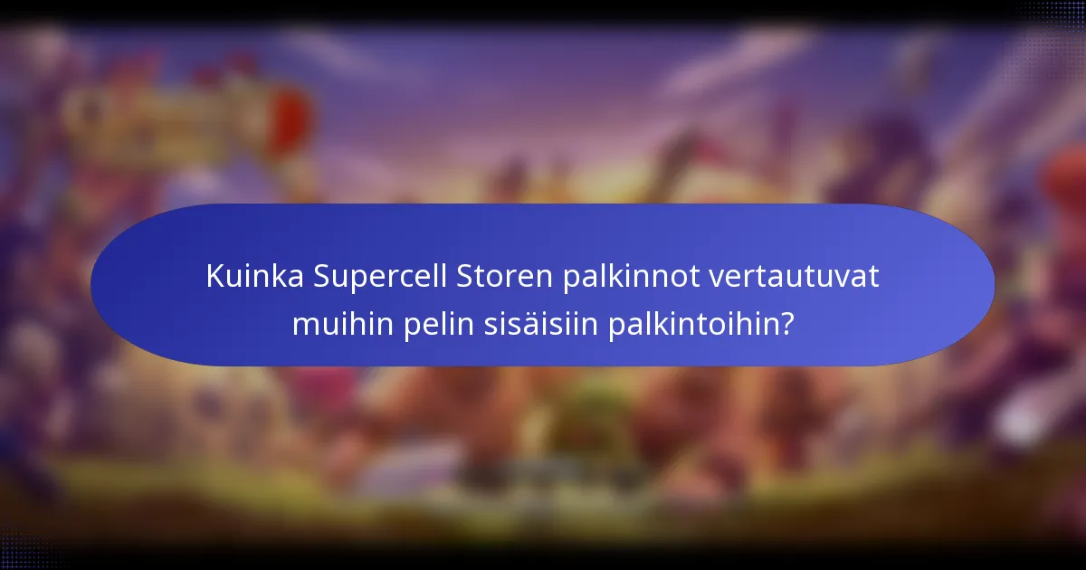 Kuinka Supercell Storen palkinnot vertautuvat muihin pelin sisäisiin palkintoihin?