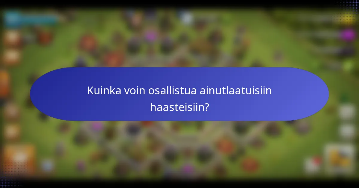 Kuinka voin osallistua ainutlaatuisiin haasteisiin?