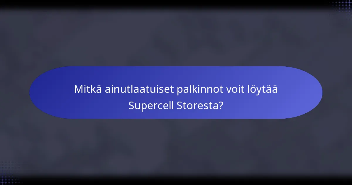 Mitkä ainutlaatuiset palkinnot voit löytää Supercell Storesta?