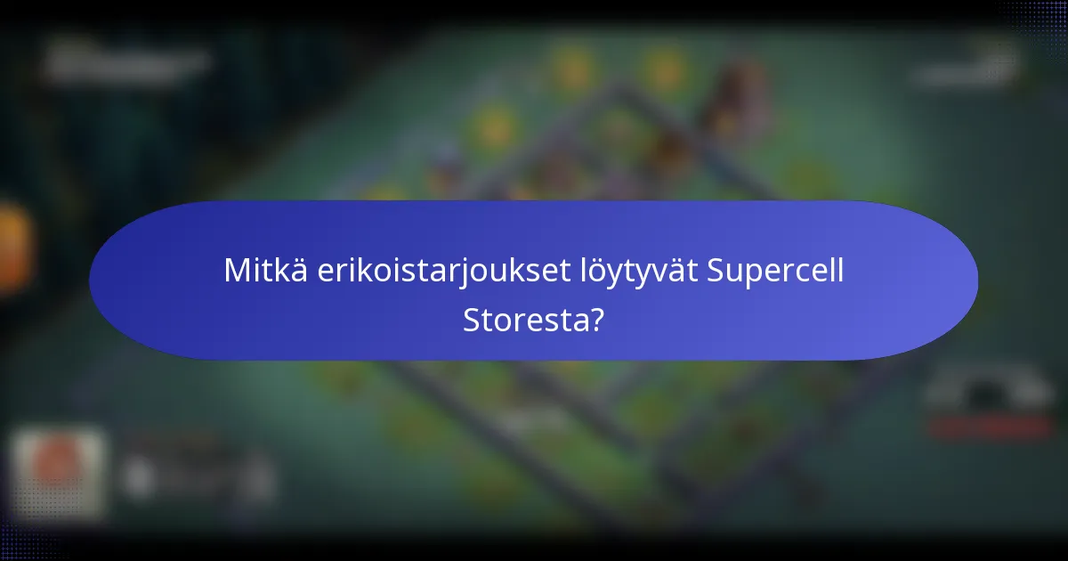 Mitkä erikoistarjoukset löytyvät Supercell Storesta?