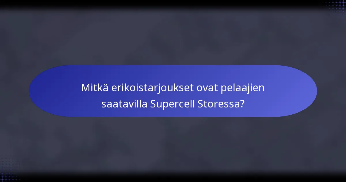 Mitkä erikoistarjoukset ovat pelaajien saatavilla Supercell Storessa?