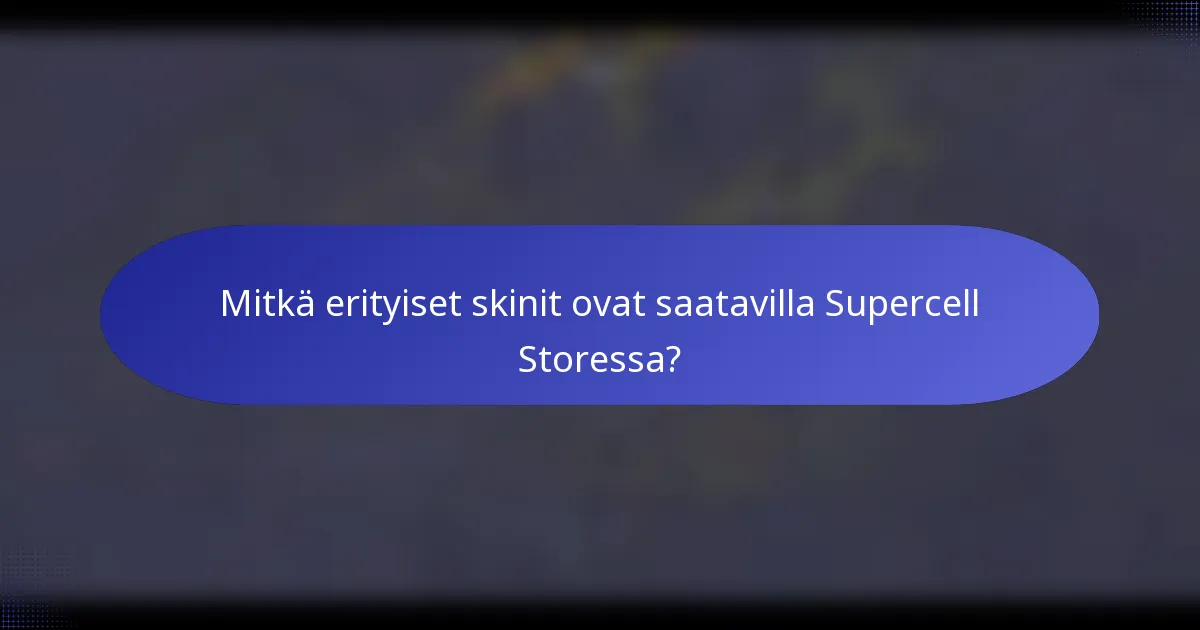 Mitkä erityiset skinit ovat saatavilla Supercell Storessa?