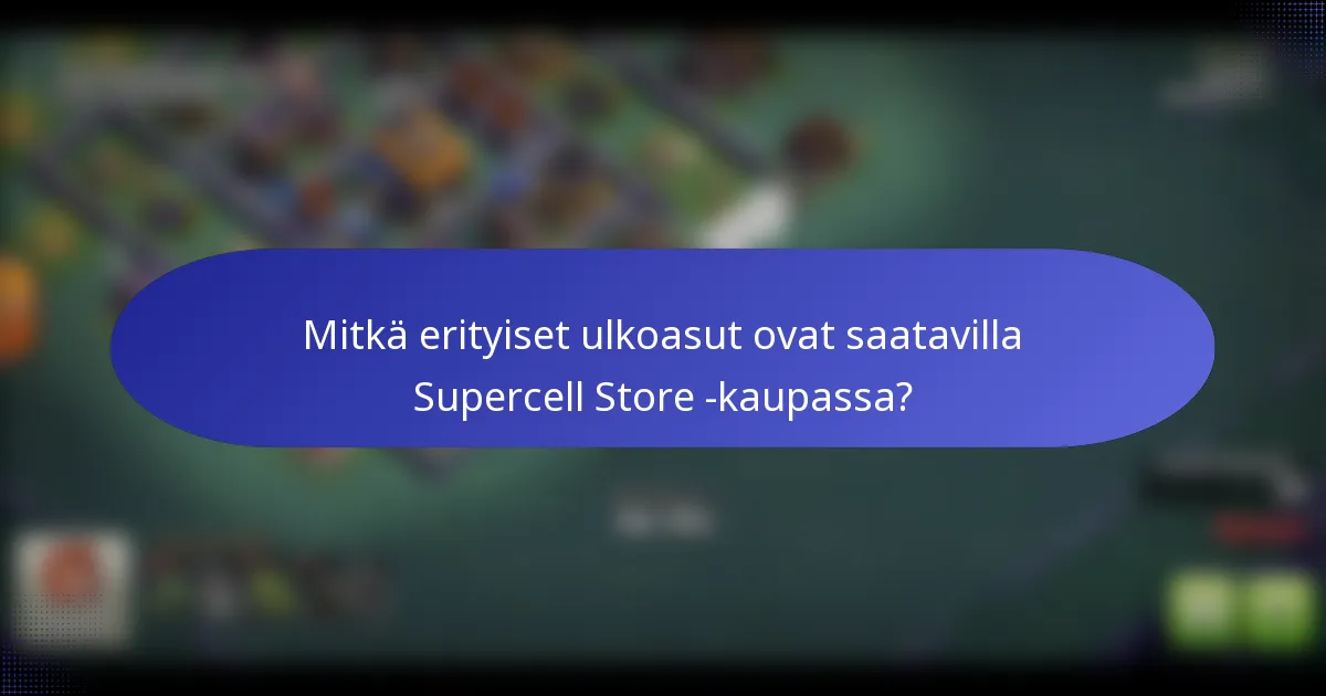 Mitkä erityiset ulkoasut ovat saatavilla Supercell Store -kaupassa?