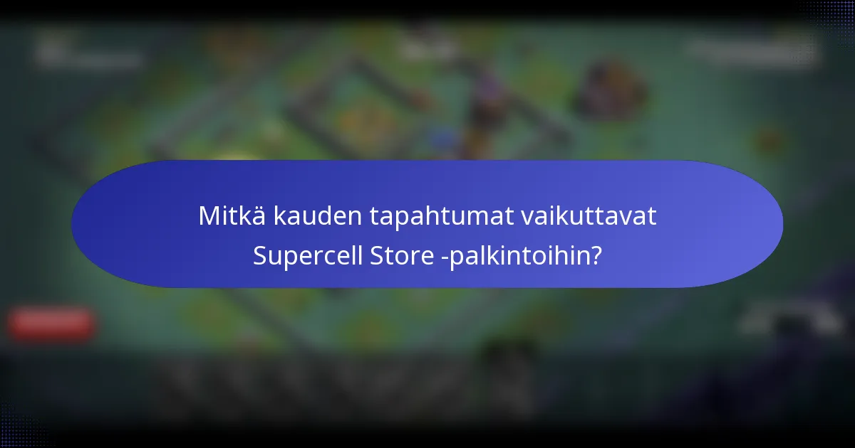 Mitkä kauden tapahtumat vaikuttavat Supercell Store -palkintoihin?