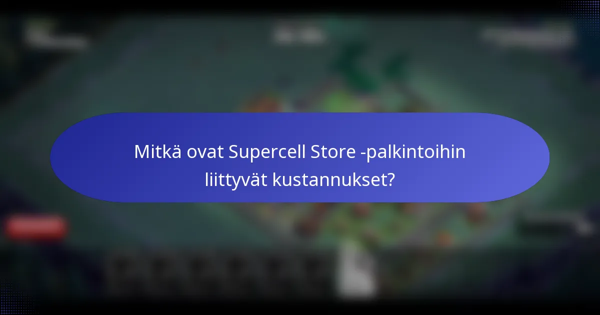 Mitkä ovat Supercell Store -palkintoihin liittyvät kustannukset?
