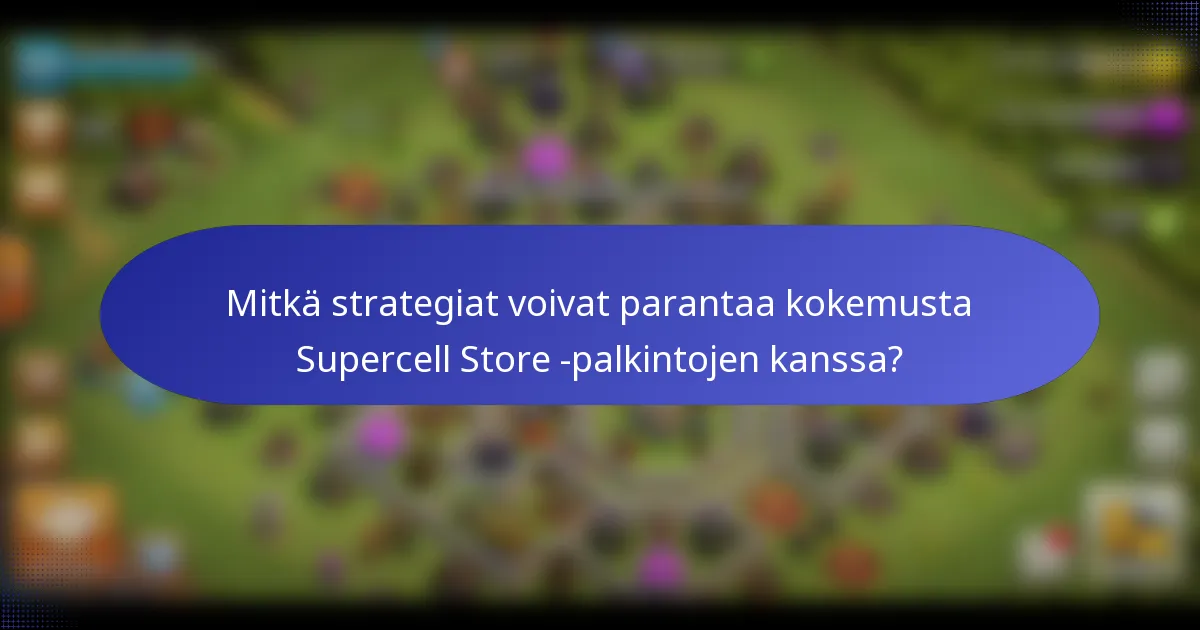 Mitkä strategiat voivat parantaa kokemusta Supercell Store -palkintojen kanssa?